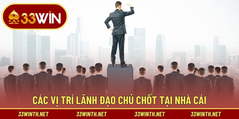 Bật mí các vị trí lãnh đạo chính