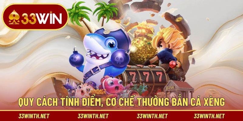 Hướng dẫn quy cách tính điểm, cơ chế thưởng bắn cá xèng