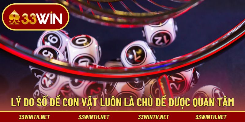 Lý do số đề con vật luôn là chủ đề được quan tâm