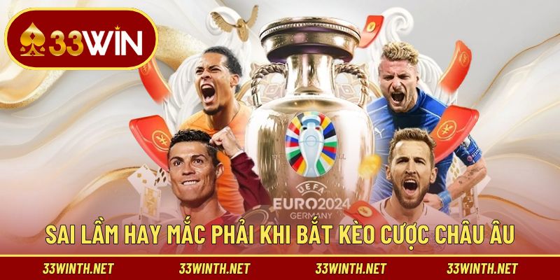 Sai lầm hay mắc phải khi bắt kèo cược châu Âu