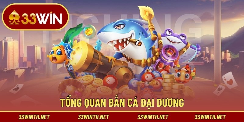 Tổng quan bắn cá đại dương