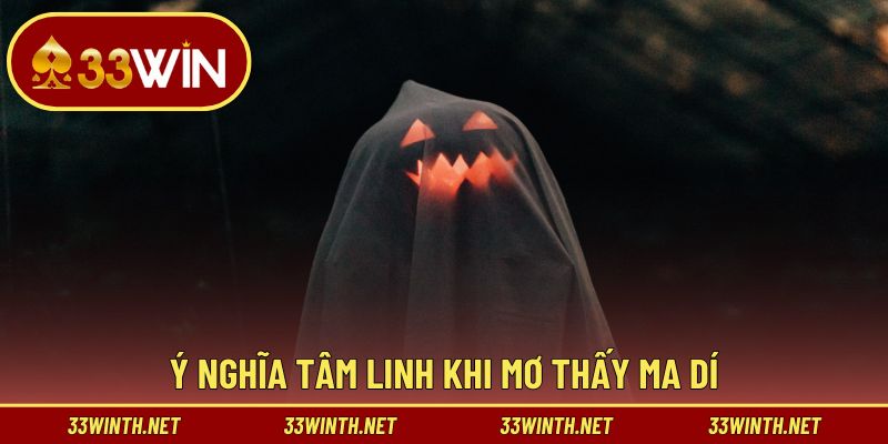 Ý nghĩa tâm linh & trong đời sống khi mơ thấy ma dí